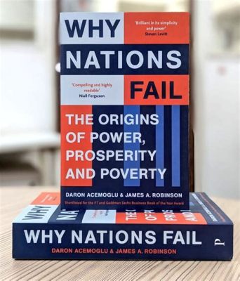  “Why Nations Fail: The Origins of Power, Prosperity, and Poverty” – Tajemnice Porozumienia i Rozwoju